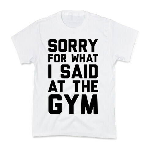 Sorry For What I Said At The Gym Kids T-Shirt