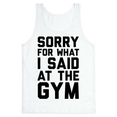 Sorry For What I Said At The Gym Tank Top