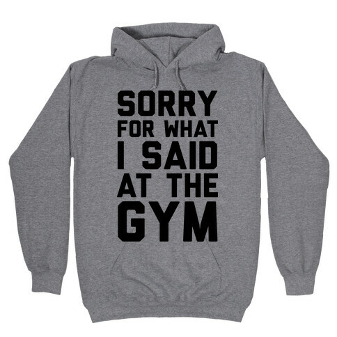 Sorry For What I Said At The Gym Hooded Sweatshirt