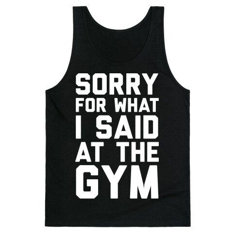 Sorry For What I Said At The Gym Tank Top