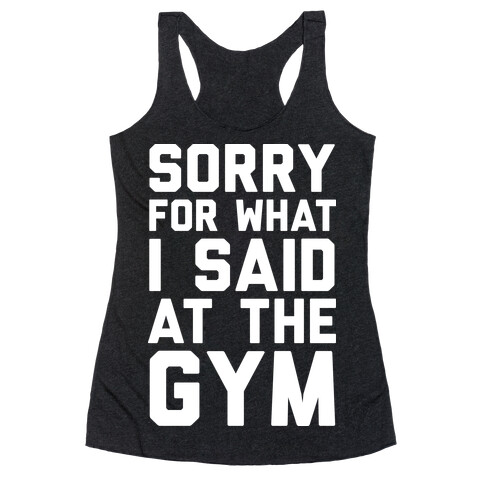 Sorry For What I Said At The Gym Racerback Tank Top