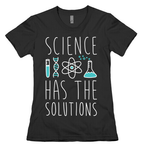 Science Has The Solutions Womens T-Shirt