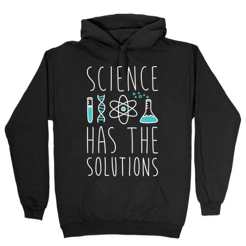 Science Has The Solutions Hooded Sweatshirt