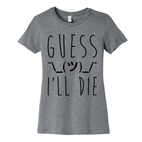 Guess I'll Die Womens T-Shirt