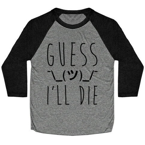 Guess I'll Die Baseball Tee