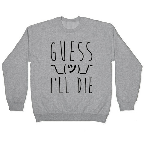 Guess I'll Die Pullover