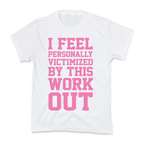 I Feel Personally Victimized By This Workout Kids T-Shirt