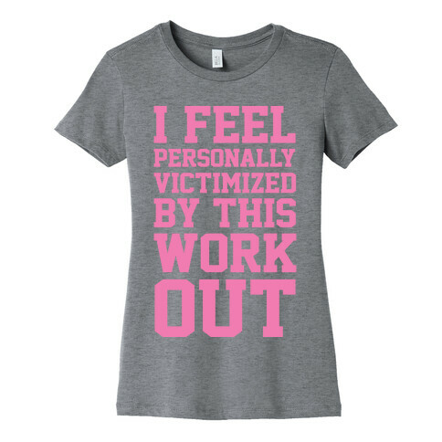 I Feel Personally Victimized By This Workout Womens T-Shirt