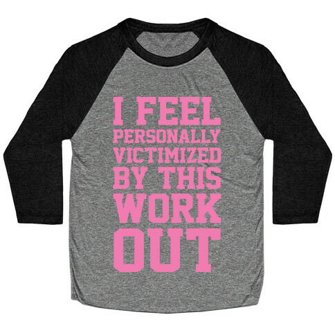 I Feel Personally Victimized By This Workout Baseball Tee