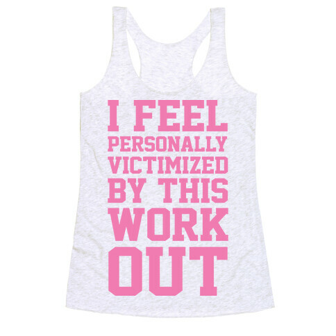 I Feel Personally Victimized By This Workout Racerback Tank Top