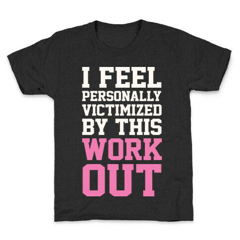 I Feel Personally Victimized By This Workout Kids T-Shirt