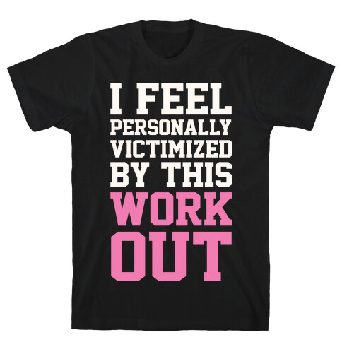 I Feel Personally Victimized By This Workout T-Shirt