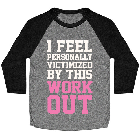 I Feel Personally Victimized By This Workout Baseball Tee