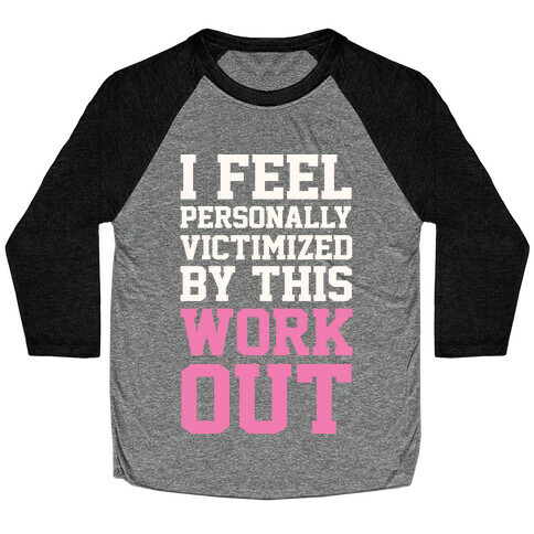 I Feel Personally Victimized By This Workout Baseball Tee