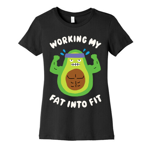 Working My Fat Into Fit Womens T-Shirt