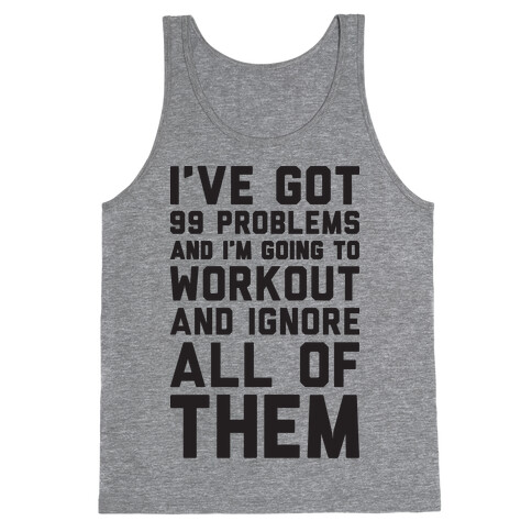 I've Got 99 Problems And I'm Going To Workout And Ignore All Of Them Tank Top