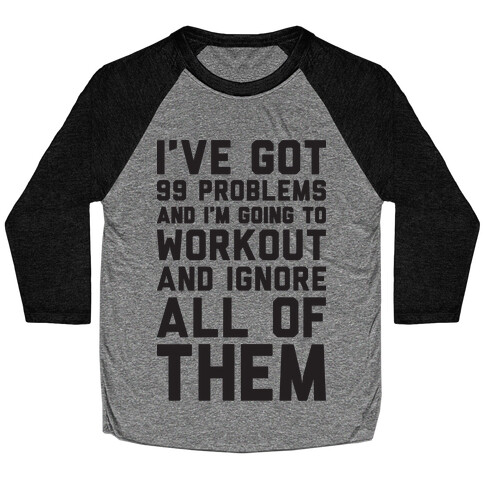 I've Got 99 Problems And I'm Going To Workout And Ignore All Of Them Baseball Tee