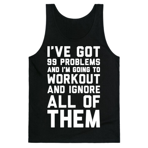 I've Got 99 Problems And I'm Going To Workout And Ignore All Of Them Tank Top