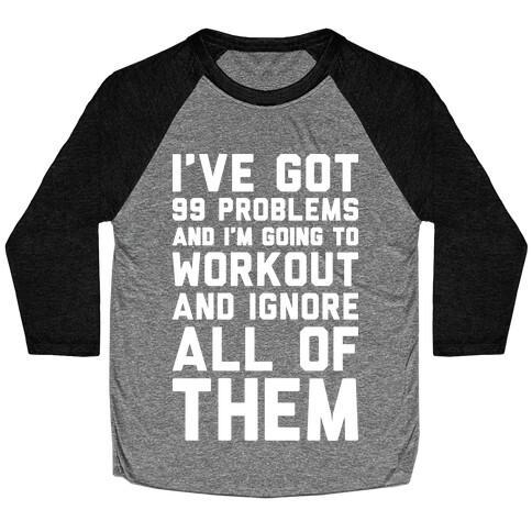 I've Got 99 Problems And I'm Going To Workout And Ignore All Of Them Baseball Tee