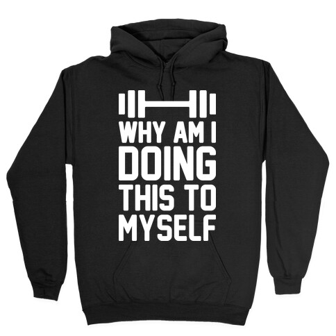 Why Am I Doing This To Myself Hooded Sweatshirt