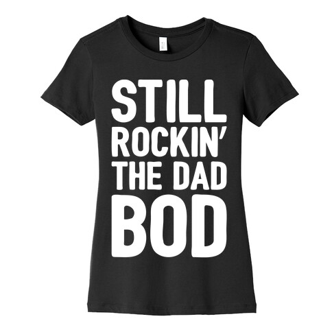 Still Rockin' The Dad Bod White Print Womens T-Shirt