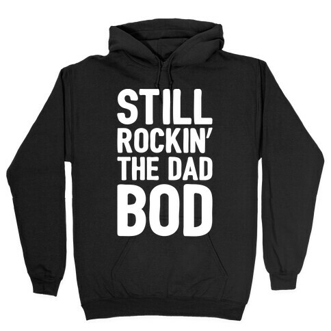 Still Rockin' The Dad Bod White Print Hooded Sweatshirt