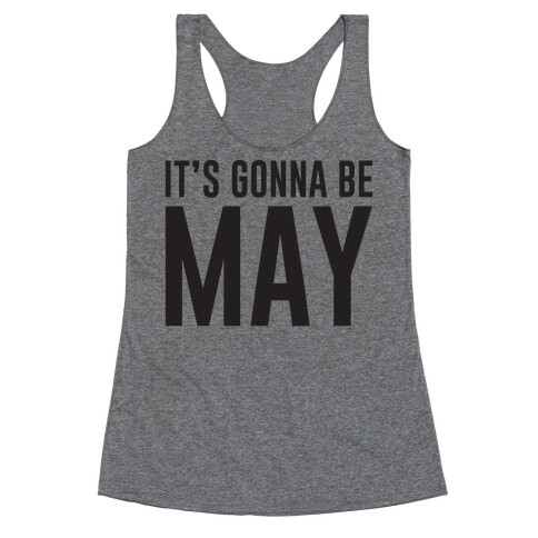 It's Gonna Be May Racerback Tank Top