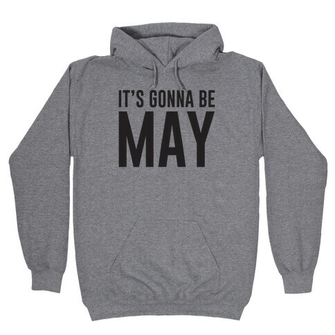It's Gonna Be May Hooded Sweatshirt
