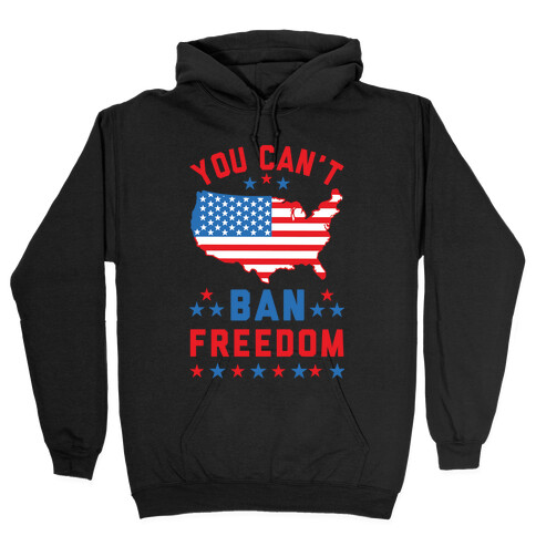 You Can't Ban Freedom Hooded Sweatshirt