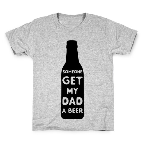 Someone Bring My Dad A Beer Kids T-Shirt