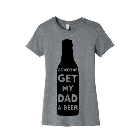 Someone Bring My Dad A Beer Womens T-Shirt