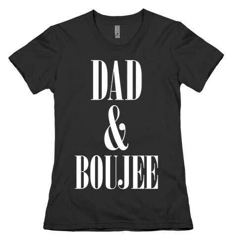 Dad and Boujee Womens T-Shirt