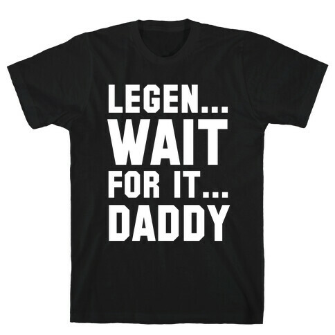 Legen...Wait for it...Daddy T-Shirt