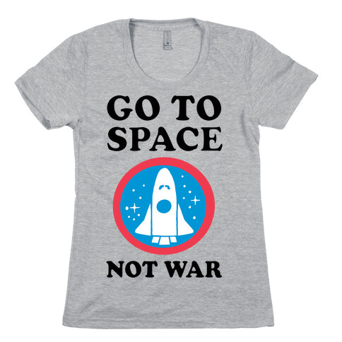 Go To Space Not War Womens T-Shirt