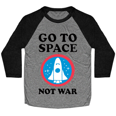 Go To Space Not War Baseball Tee