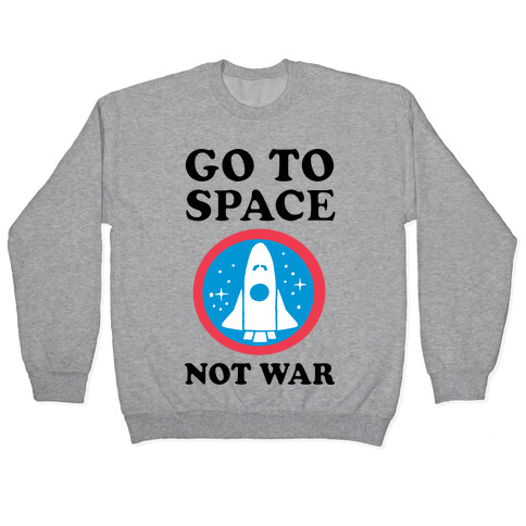Go To Space Not War Pullover