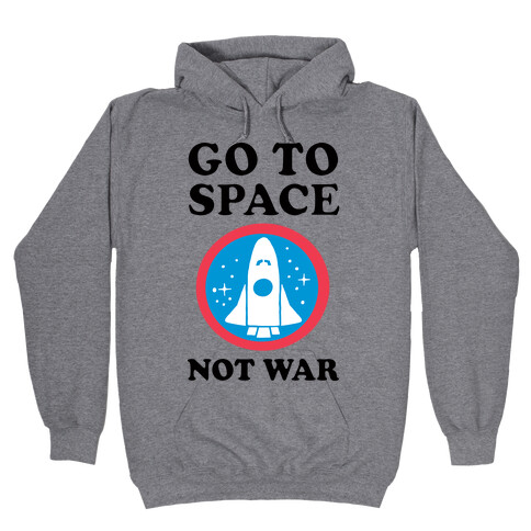 Go To Space Not War Hooded Sweatshirt