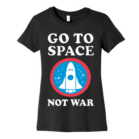 Go To Space Not War Womens T-Shirt