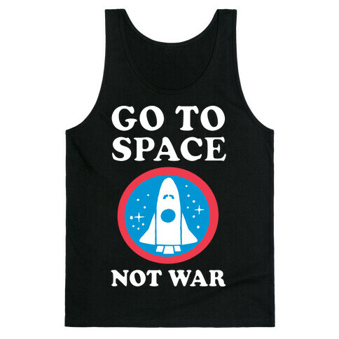 Go To Space Not War Tank Top
