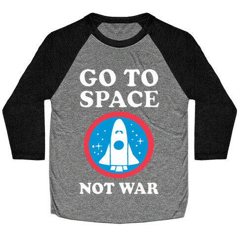 Go To Space Not War Baseball Tee