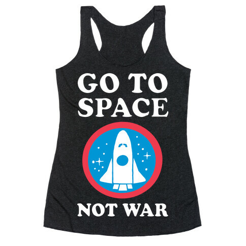 Go To Space Not War Racerback Tank Top