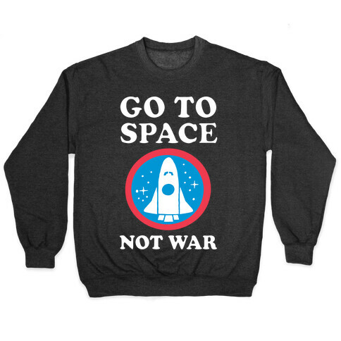 Go To Space Not War Pullover