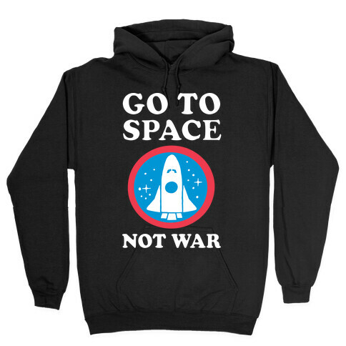 Go To Space Not War Hooded Sweatshirt