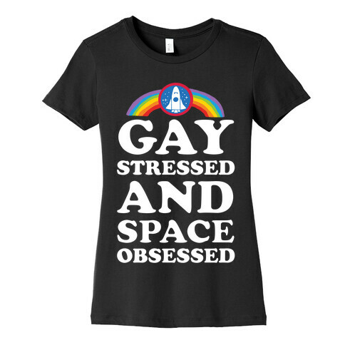 Gay Stressed And Space Obsessed Womens T-Shirt