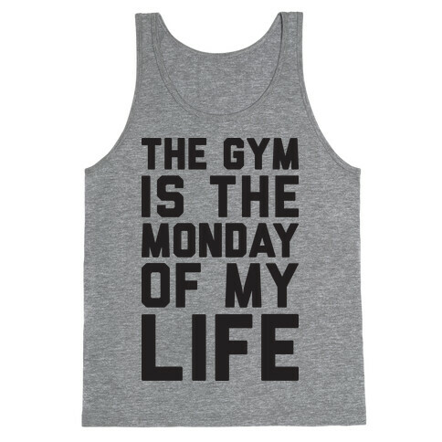 The Gym Is The Monday Of My Life Tank Top