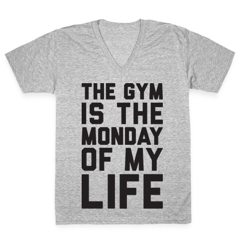 The Gym Is The Monday Of My Life V-Neck Tee Shirt