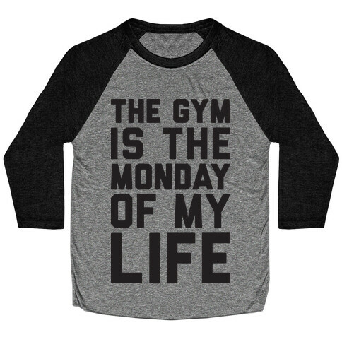 The Gym Is The Monday Of My Life Baseball Tee