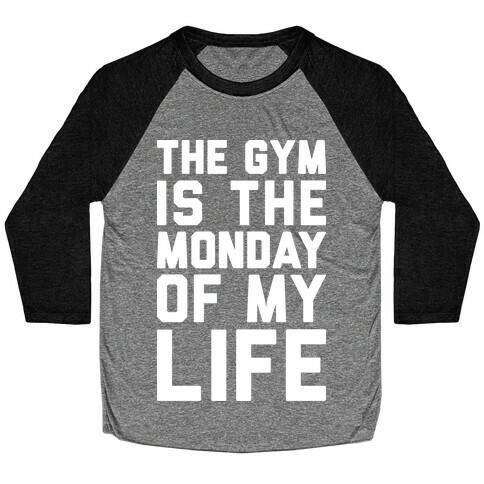 The Gym Is The Monday Of My Life Baseball Tee