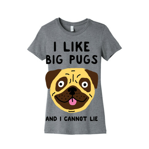 I Like Big Pugs And I Cannot Lie Womens T-Shirt