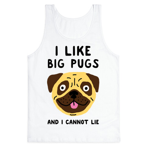 I Like Big Pugs And I Cannot Lie Tank Top